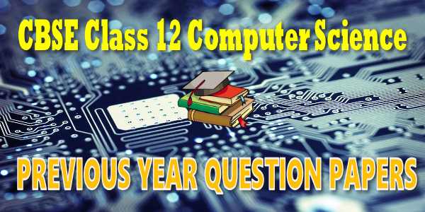 CBSE Previous Year Question Papers Class 12 Computer Science