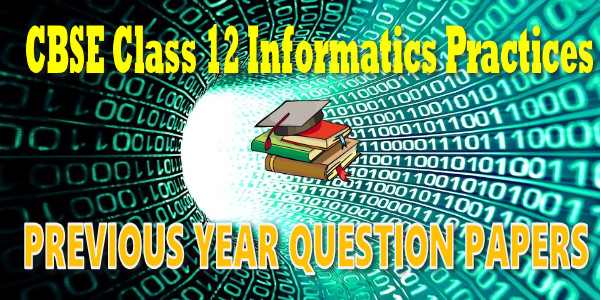 CBSE Previous Year Question Papers Class 12 Information Practices