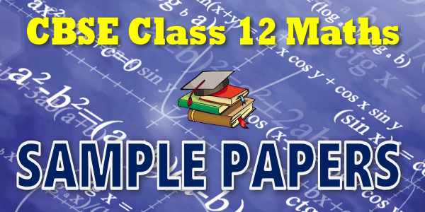 CBSE Sample Papers of Class 12 Maths