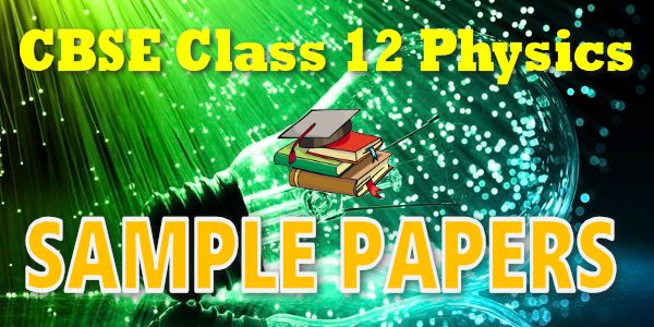 CBSE Sample Papers for Class 12 Physics download free in PDF